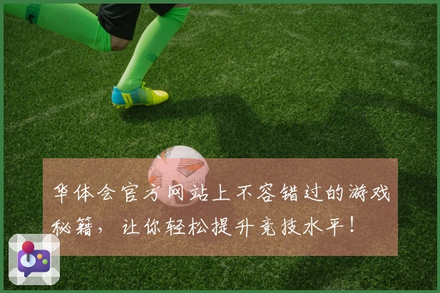 华体会官方网站上不容错过的游戏秘籍，让你轻松提升竞技水平！